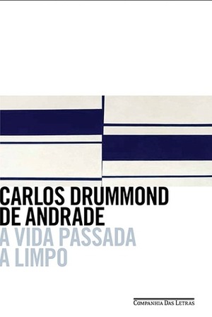 A Vida Passada a Limpo by Carlos Drummond de Andrade