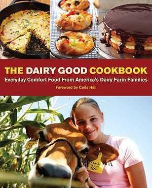 The Dairy Good Cookbook: Everyday Comfort Food from America's Dairy Farm Families by Carla Hall, Lisa Kingsley, Lisa Kingsley