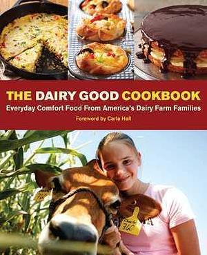 The Dairy Good Cookbook: Everyday Comfort Food from America's Dairy Farm Families by Lisa Kingsley, Lisa Kingsley, Carla Hall