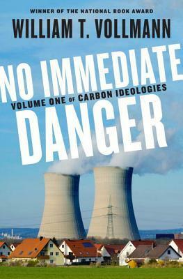 No Immediate Danger: Volume One of Carbon Ideologies by William T. Vollmann