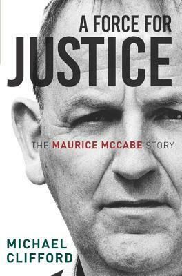 A Force for Justice: The Maurice McCabe Story by Michael Clifford