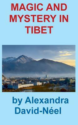 Magic and Mystery in Tibet by Alexandra David-Néel