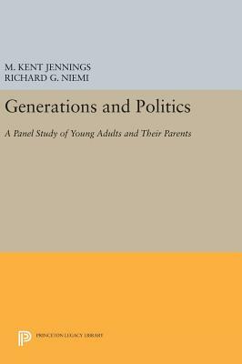 Generations and Politics: A Panel Study of Young Adults and Their Parents by M. Kent Jennings, Richard G. Niemi