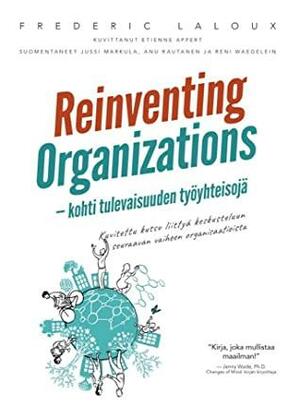 Reinventing Organizations : kohti tulevaisuuden työyhteisöjä : kuvitettu kutsu liittyä keskusteluun seuraavan vaiheen organisaatioista by Frederic Laloux