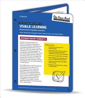 The On-Your-Feet Guide to Visible Learning: Assessment-Capable Learners by John T. Almarode, Nancy Frey, Douglas Fisher