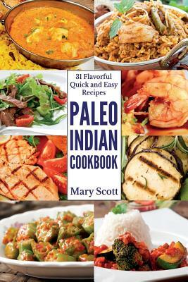 Paleo Indian Cookbook: 31 Flavorful Quick and Easy Recipes by Mary R. Scott