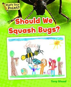 Should We Squash Bugs? by Tony Stead