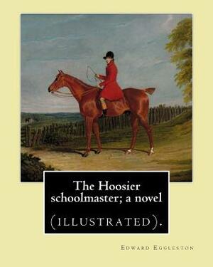 The Hoosier schoolmaster; a novel. By: Edward Eggleston, illustrated By: Frank Beard (1842-1905): Novel (illustrated). by Edward Eggleston, Frank Beard