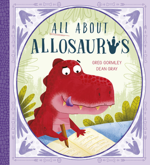 All about Allosaurus: A Funny Prehistoric Tale about Friendship and Inclusion by Greg Gormley