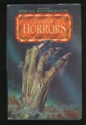 Chamber of Horrors: Great Tales of Terror and The Supernatural by Bram Stoker, Roald Dahl, Stephen King, H.P. Lovecraft, Rudyard Kipling, Guy de Maupassant, H.G. Wells