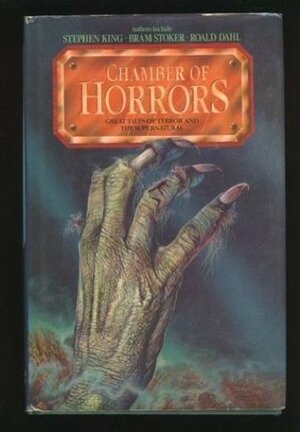 Chamber of Horrors: Great Tales of Terror and The Supernatural by Bram Stoker, Roald Dahl, Guy de Maupassant, Stephen King, H.P. Lovecraft, Rudyard Kipling, H.G. Wells