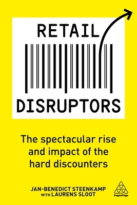 Retail Disruptors: The Spectacular Rise and Impact of the Hard Discounters by Laurens Sloot, Jan-Benedict Steenkamp