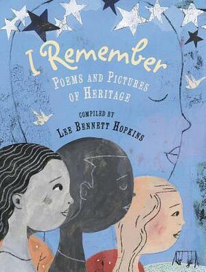 I Remember: Poems and Pictures of Heritage by Paula Barragán, Daniel Minter, Simone Shin, Julie Downing, Marilyn Nelson, Douglas Florian, Margarita Engle, Neil Waldman, Nick Bruel, Janine Macbeth, R Gregory Christie, Naomi Shihab Nye, Janet S. Wong, Joseph Bruchac, Jorge Tetl Argueta, Insoo Kim, Kwame Alexander, G Neri, Sawsan Chalabi, Jeanne Rorex Bridges, Rafael López, Lee Bennett Hopkins, Sean Qualls, Jane Yolen, Michele Wood, David Fadden, Carole Boston Weatherford, Juliet Menendez, Charlotte Riley-Webb