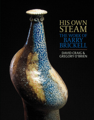 His Own Steam: The Work of Barry Brickell by Gregory O'Brien, David Craig