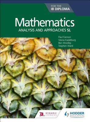 Mathematics for the Ib Diploma: Analysis and Approaches SL by Vesna Kadelburg, Paul Fannon, Ben Woolley