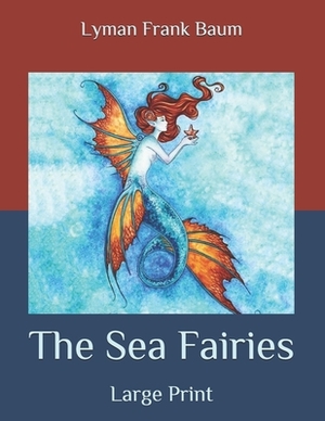 The Sea Fairies: Large Print by L. Frank Baum