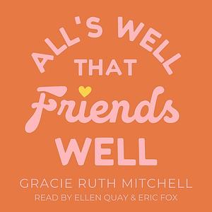 All's Well that Friends Well by Gracie Ruth Mitchell