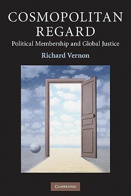 Cosmopolitan Regard: Political Membership and Global Justice by Richard Vernon