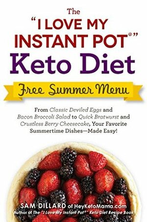 The I Love My Instant Pot Keto Diet Free Summer Menu: From Classic Deviled Eggs and Bacon Broccoli Salad to Quick Bratwurst and Crustless Berry Cheesecake, ... Dishes—Made Easy! (I Love My Series) by Sam Dillard