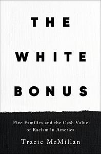 The White Bonus: Five Families and the Cash Value of Racism in America by Tracie McMillan