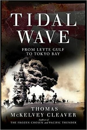 Tidal Wave: From Leyte Gulf to Tokyo Bay by Thomas McKelvey Cleaver