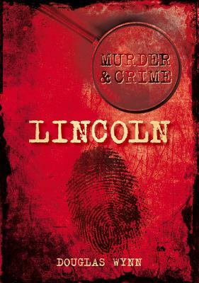 Murder & Crime: Lincoln by Douglas Wynn