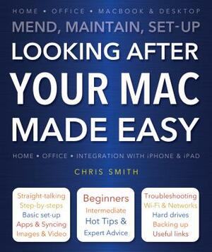 Looking After Your Mac Made Easy: Mend, Maintain, Set-Up by Chris Smith