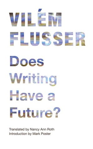 Does Writing Have a Future? by Nancy Ann Roth, Mark Poster, Vilém Flusser