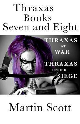 Thraxas Books Seven and Eight: Thraxas at War & Thraxas Under Siege by Martin Scott