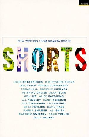 Shorts by Alice Kavounas, Christopher Burns, Tobias Hill, Romesh Gunesekera, Leslie Dick, Peter Ho Davis, Livi Michael, Hanif Kureishi, Alan Isler, Emily Perkins, David Rabe, Kamila Shamsie, A.L. Kennedy, Louis de Bernières, Gish Jen, Michelle Huneven, Ali Smith, Kureishi Hanif, Philip MacCann, David Treuer, Matthew Sweeney, Erica Wagner