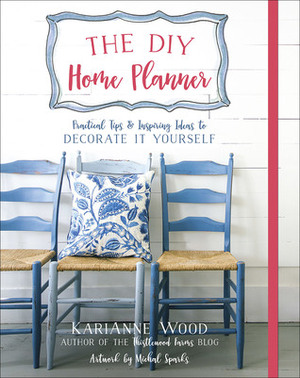 The DIY Home Planner: Practical Tips and Inspiring Ideas to Decorate It Yourself by KariAnne Wood, Michal Sparks