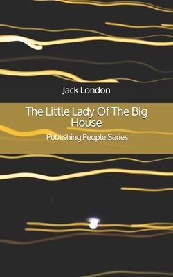 The Little Lady Of The Big House - Publishing People Series by Jack London