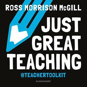 Just Great Teaching: How to Tackle the Top Ten Issues in UK Classrooms by Ross Morrison McGill