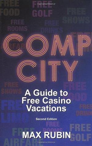 Comp City: A Guide to Free Casino Vacations by Max Rubin