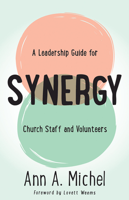 Synergy: A Leadership Guide for Church Staff and Volunteers by Ann A. Michel