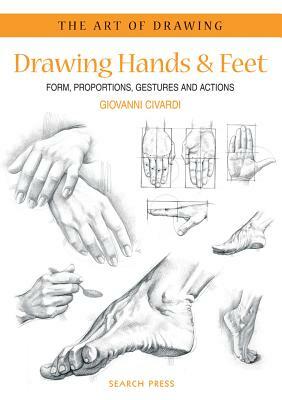 Art of Drawing: Drawing Hands & Feet: Form, Proportions, Gestures and Actions by Giovanni Civardi