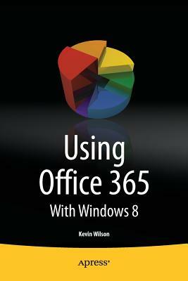 Using Office 365: With Windows 8 by Kevin Wilson