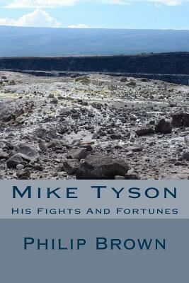 Mike Tyson: His Fights And Fortunes by Philip Brown