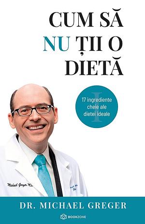 Cum sa nu tii o dieta by Michael Greger