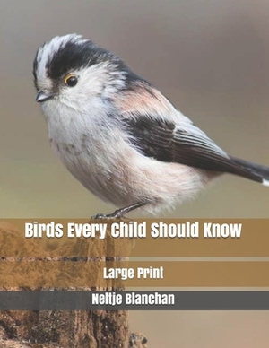 Birds Every Child Should Know: Large Print by Neltje Blanchan