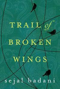 Trail of Broken Wings by Sejal Badani