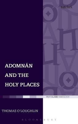 Adomnan and the Holy Places: The Perceptions of an Insular Monk on the Locations of the Biblical Drama by Thomas O'Loughlin