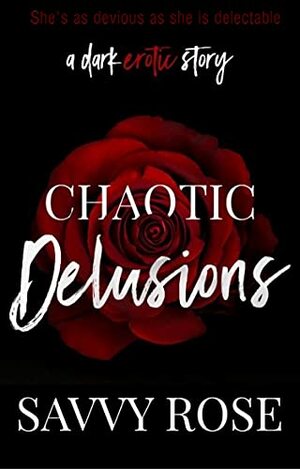 Chaotic Delusions: A Dark Erotic Short Story by Savvy Rose