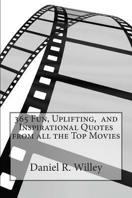 365 Fun, Uplifting, and Inspirational Quotes from All the Top Movies by Daniel Willey