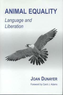 Animal Equality: Language and Liberation by Joan Dunayer, Carol J. Adams