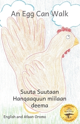 An Egg Can Walk: The Wisdom of Patience and Chickens in Afaan Oromo and English by Children from Gebeta Library, Jane Kurtz, Ready Set Go Books
