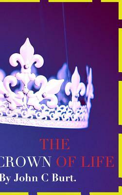 The CROWN OF LIFE. by John C. Burt
