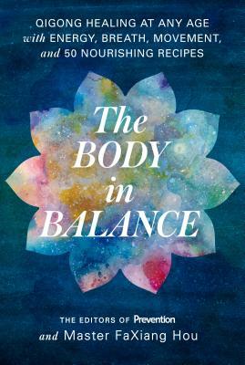 The Body in Balance: Qigong Healing at Any Age with Energy, Breath, Movement, and 50 Nourishing Recipes by Prevention Magazine, Master Faxiang Hou