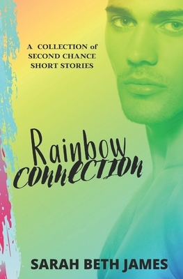 Rainbow Connection: A Collection of MM Second Chance Stories by Sarah Beth James