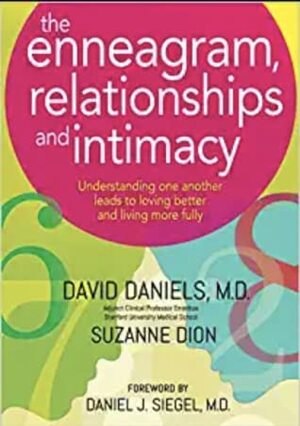 The Enneagram, Relationships, and Intimacy: Understanding One Another Leads to Loving Better and Living More Fully by Suzanne Dion, David N. Daniels, Daniel J. Siegel